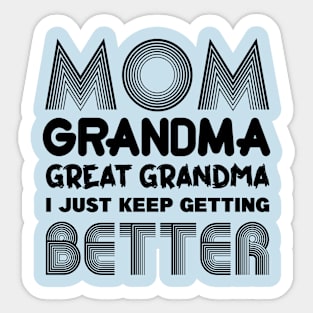 Mom Grandma Great-Grandma I Just Keep Getting Better Sticker